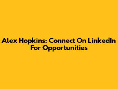 Alex Hopkins: Connect On LinkedIn For Opportunities