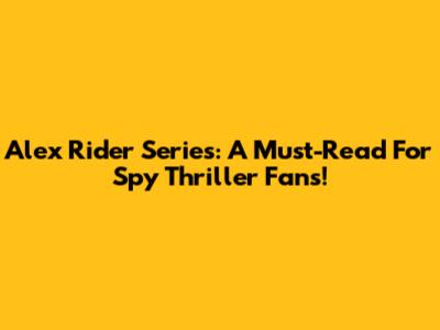 Alex Rider Series: A Must-Read For Spy Thriller Fans!