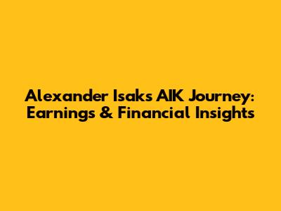 Alexander Isak's AIK Journey: Earnings & Financial Insights