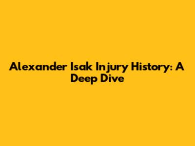 Alexander Isak Injury History: A Deep Dive