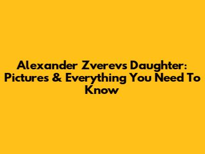 Alexander Zverev's Daughter: Pictures & Everything You Need To Know