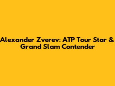 Alexander Zverev: ATP Tour Star & Grand Slam Contender