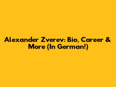 Alexander Zverev: Bio, Career & More (In German!)