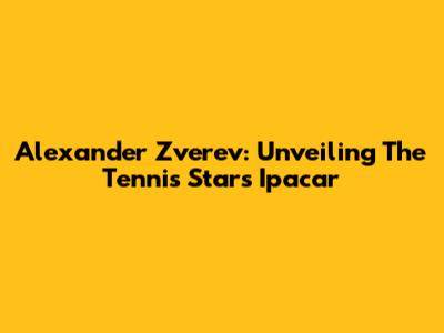 Alexander Zverev: Unveiling The Tennis Star's Ipacar