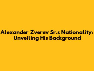 Alexander Zverev Sr.'s Nationality: Unveiling His Background
