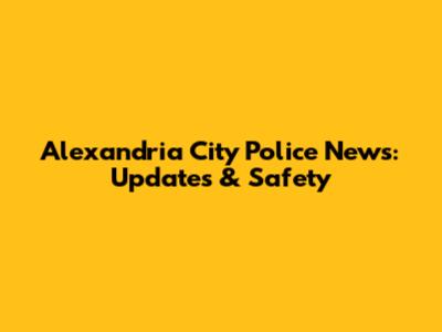 Alexandria City Police News: Updates & Safety