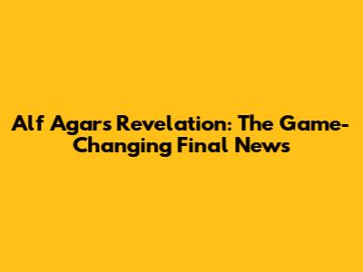 Alf Agar's Revelation: The Game-Changing Final News