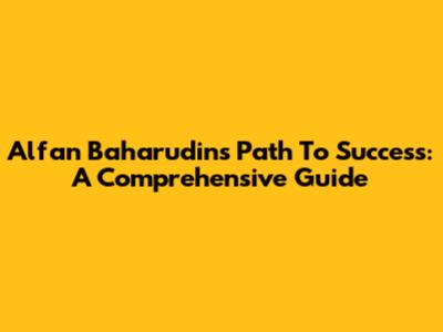 Alfan Baharudin's Path To Success: A Comprehensive Guide