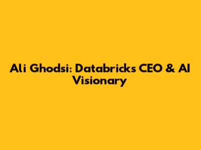 Ali Ghodsi: Databricks CEO & AI Visionary