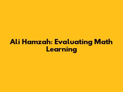 Ali Hamzah: Evaluating Math Learning