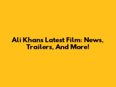Ali Khan's Latest Film: News, Trailers, And More!