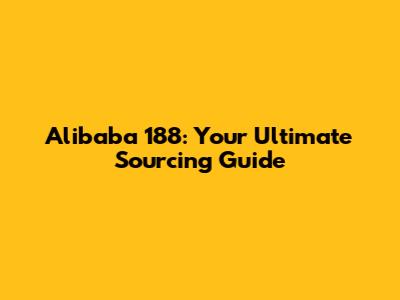 Alibaba 188: Your Ultimate Sourcing Guide