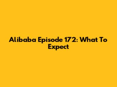 Alibaba Episode 172: What To Expect