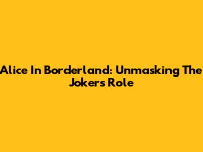 Alice In Borderland: Unmasking The Joker's Role