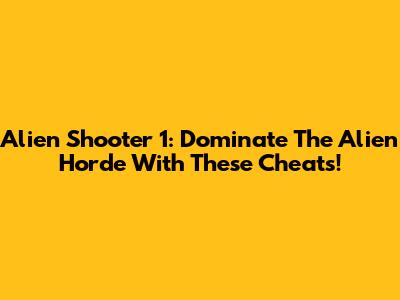 Alien Shooter 1: Dominate The Alien Horde With These Cheats!
