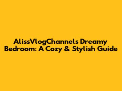 AlissVlogChannel's Dreamy Bedroom: A Cozy & Stylish Guide