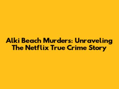 Alki Beach Murders: Unraveling The Netflix True Crime Story