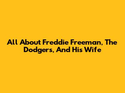 All About Freddie Freeman, The Dodgers, And His Wife