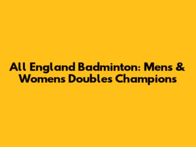 All England Badminton: Men's & Women's Doubles Champions