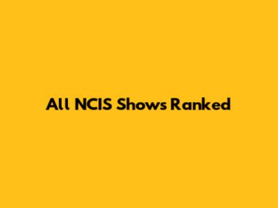 All NCIS Shows Ranked