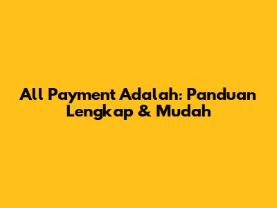 All Payment Adalah: Panduan Lengkap & Mudah