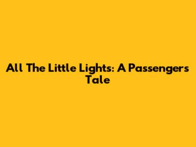 All The Little Lights: A Passenger's Tale