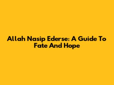 Allah Nasip Ederse: A Guide To Fate And Hope