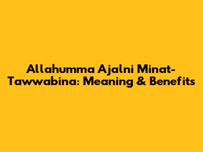 Allahumma Aj'alni Minat-Tawwabina: Meaning & Benefits
