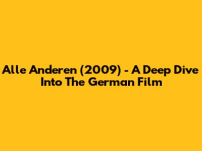 Alle Anderen (2009) - A Deep Dive Into The German Film