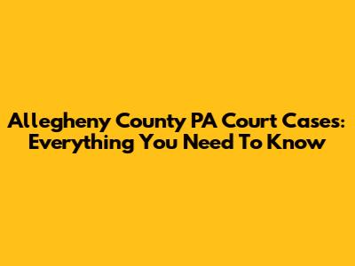 Allegheny County PA Court Cases: Everything You Need To Know