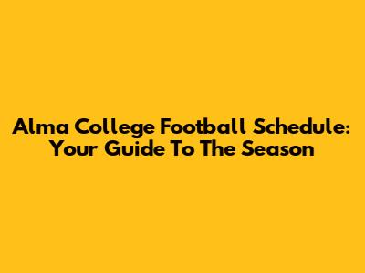 Alma College Football Schedule: Your Guide To The Season