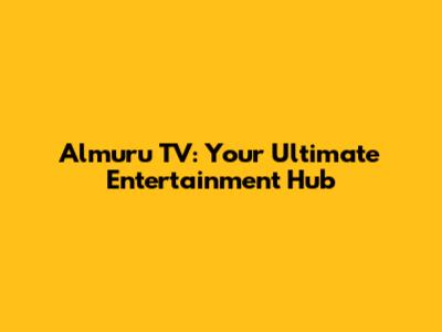 Almuru TV: Your Ultimate Entertainment Hub