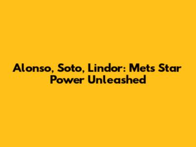 Alonso, Soto, Lindor: Mets' Star Power Unleashed