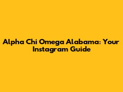 Alpha Chi Omega Alabama: Your Instagram Guide