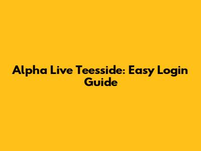 Alpha Live Teesside: Easy Login Guide