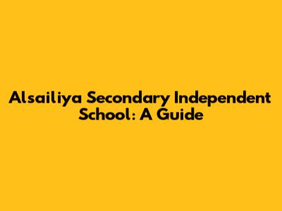 Alsailiya Secondary Independent School: A Guide