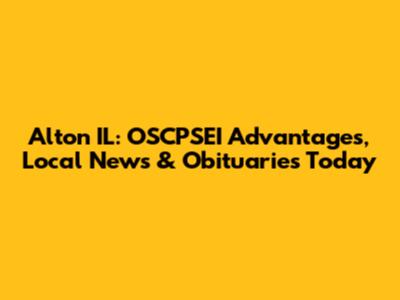 Alton IL: OSCPSEI Advantages, Local News & Obituaries Today