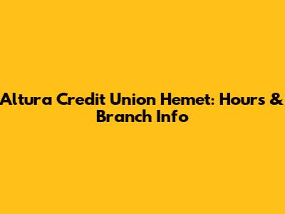 Altura Credit Union Hemet: Hours & Branch Info
