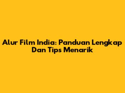 Alur Film India: Panduan Lengkap Dan Tips Menarik