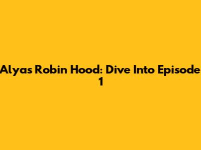 Alyas Robin Hood: Dive Into Episode 1