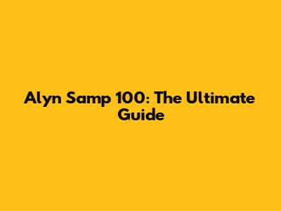 Alyn Samp 100: The Ultimate Guide