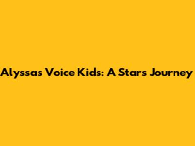 Alyssa's Voice Kids: A Star's Journey