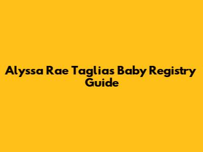 Alyssa Rae Taglia's Baby Registry Guide