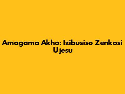 Amagama Akho: Izibusiso Zenkosi Ujesu