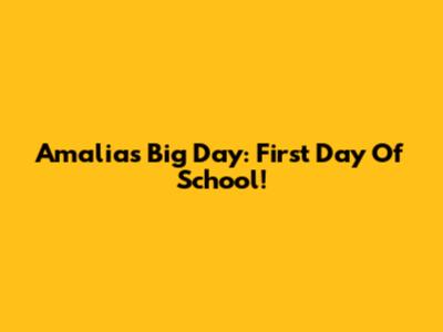 Amalia's Big Day: First Day Of School!