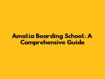 Amalia Boarding School: A Comprehensive Guide