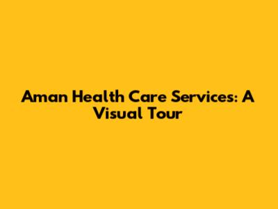 Aman Health Care Services: A Visual Tour