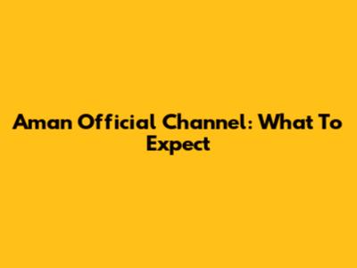 Aman Official Channel: What To Expect