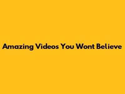 Amazing Videos You Won't Believe