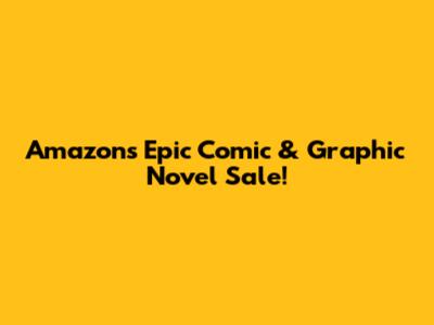 Amazon's Epic Comic & Graphic Novel Sale!
